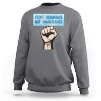 Fight Ignorance Not Immigrants Sweatshirt Antiracist Human Rights Political Protest Anti ICE
