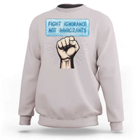 Fight Ignorance Not Immigrants Sweatshirt Antiracist Human Rights Political Protest Anti ICE