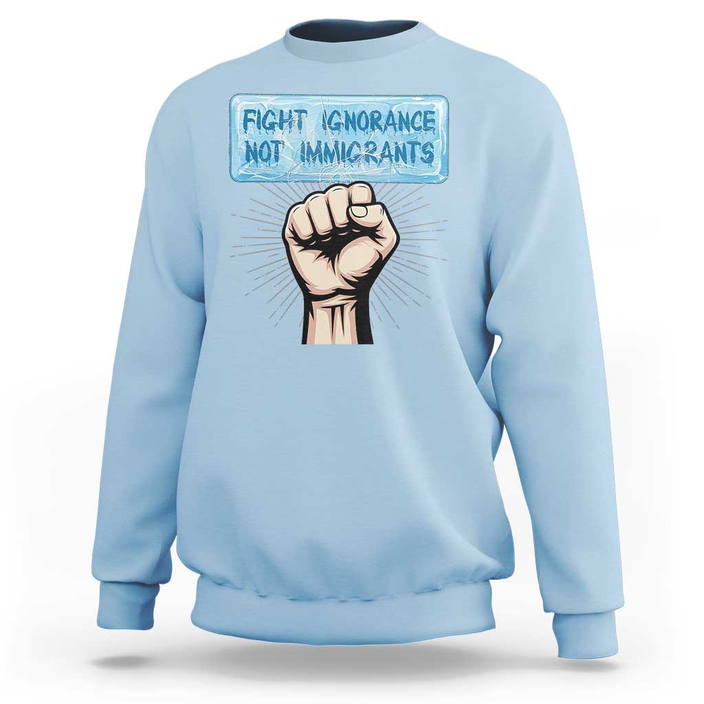 Fight Ignorance Not Immigrants Sweatshirt Antiracist Human Rights Political Protest Anti ICE