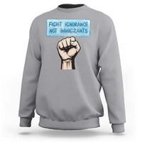 Fight Ignorance Not Immigrants Sweatshirt Antiracist Human Rights Political Protest Anti ICE