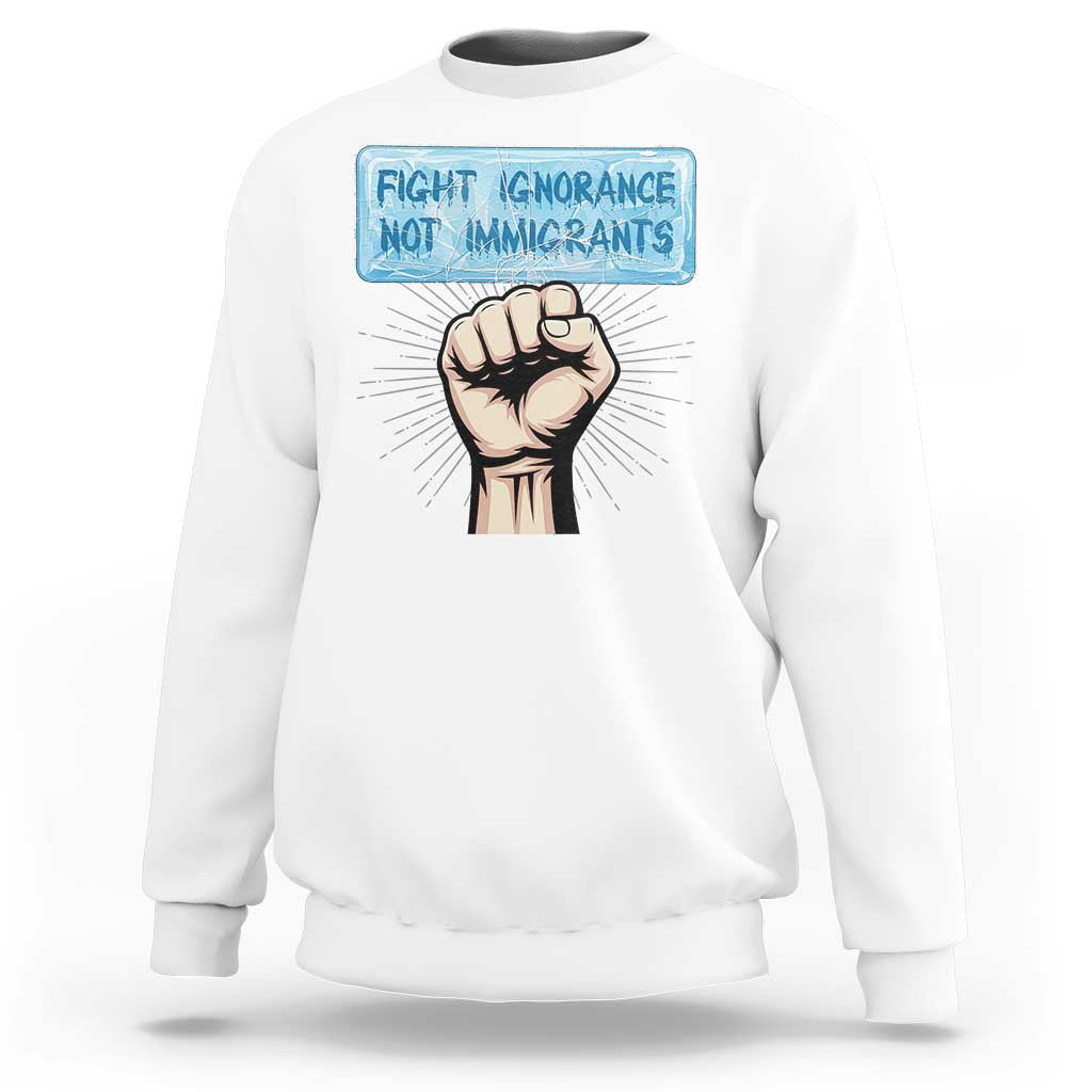 Fight Ignorance Not Immigrants Sweatshirt Antiracist Human Rights Political Protest Anti ICE