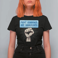 Fight Ignorance Not Immigrants T Shirt For Women Antiracist Human Rights Political Protest Anti ICE
