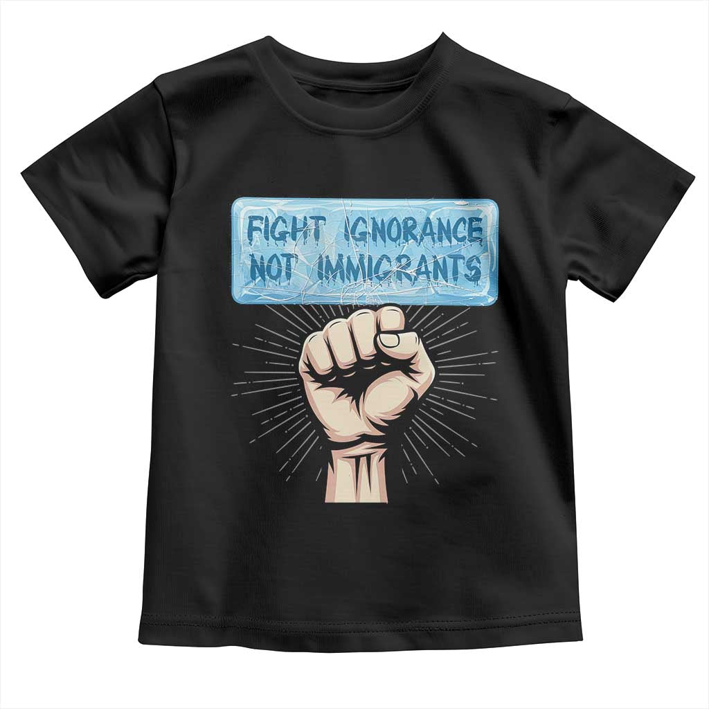 Fight Ignorance Not Immigrants Toddler T Shirt Antiracist Human Rights Political Protest Anti ICE