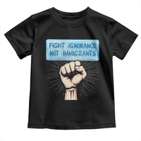 Fight Ignorance Not Immigrants Toddler T Shirt Antiracist Human Rights Political Protest Anti ICE