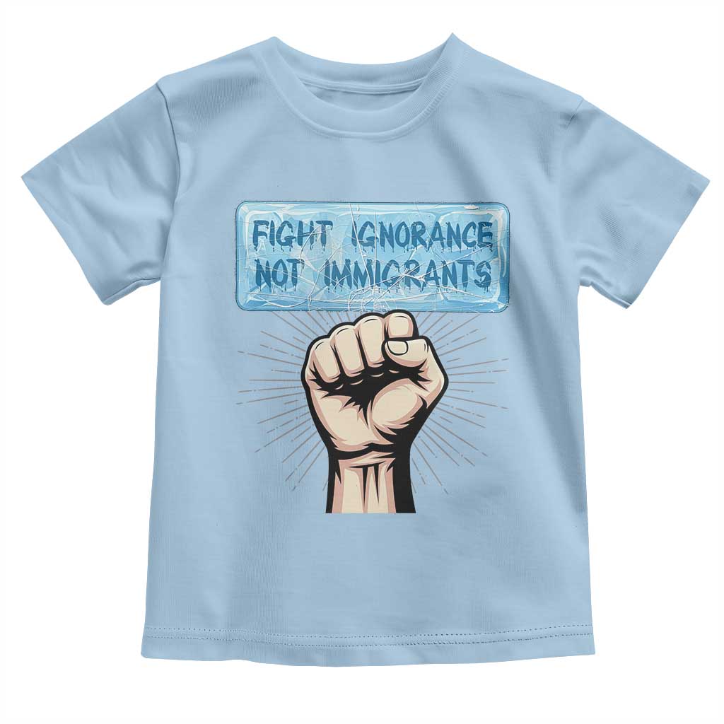 Fight Ignorance Not Immigrants Toddler T Shirt Antiracist Human Rights Political Protest Anti ICE