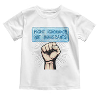 Fight Ignorance Not Immigrants Toddler T Shirt Antiracist Human Rights Political Protest Anti ICE