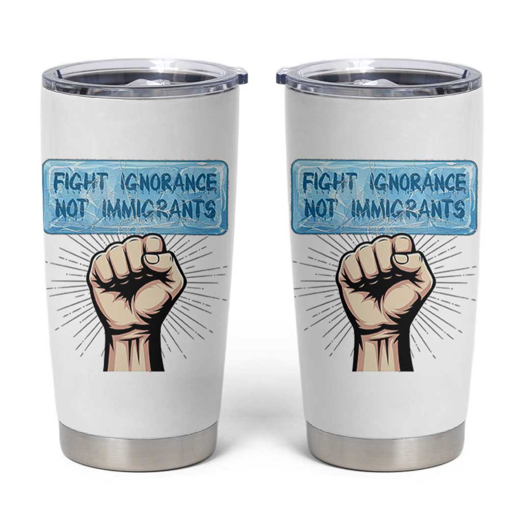 Fight Ignorance Not Immigrants Tumbler Cup Antiracist Human Rights Political Protest Anti ICE