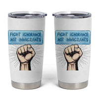 Fight Ignorance Not Immigrants Tumbler Cup Antiracist Human Rights Political Protest Anti ICE