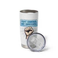 Fight Ignorance Not Immigrants Tumbler Cup Antiracist Human Rights Political Protest Anti ICE