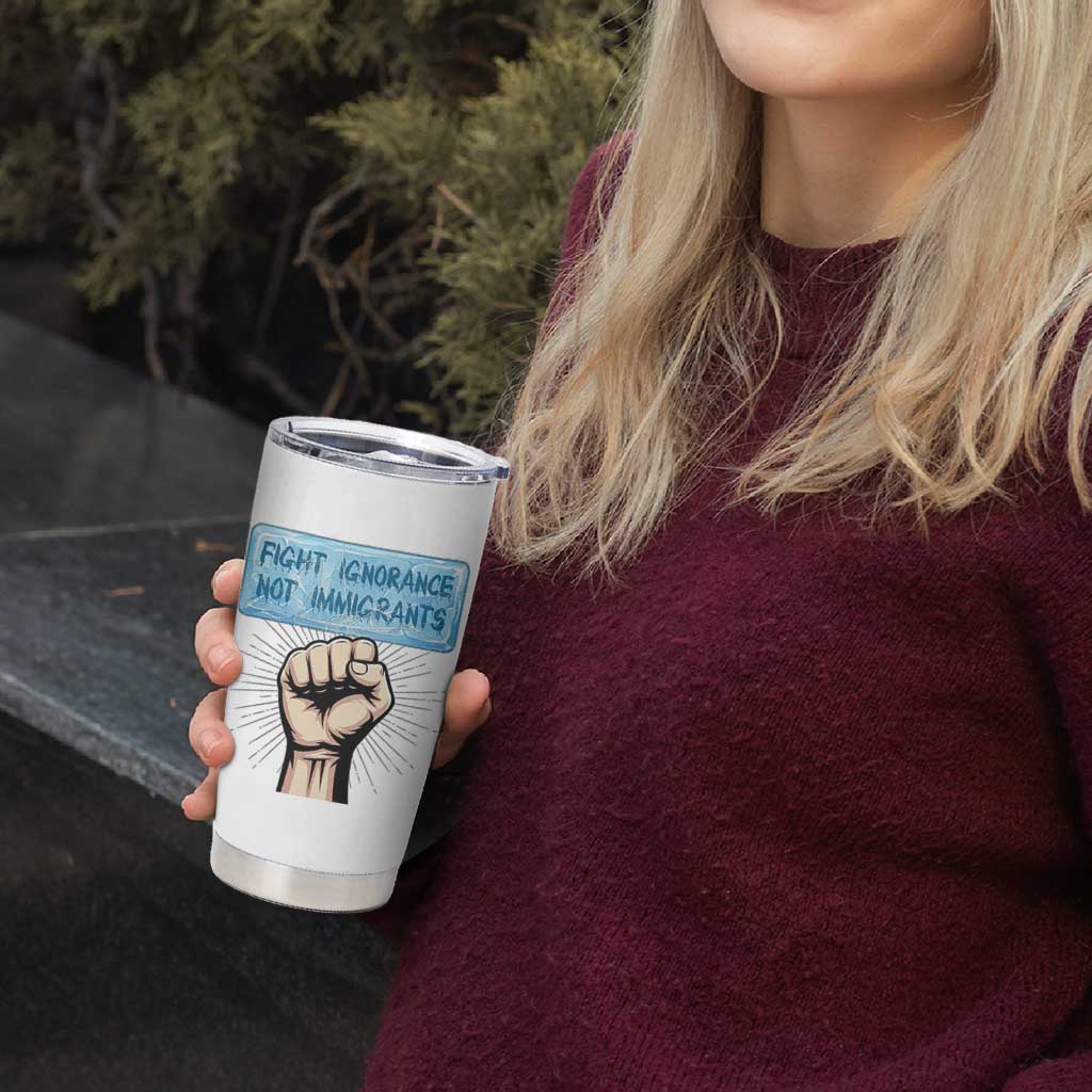 Fight Ignorance Not Immigrants Tumbler Cup Antiracist Human Rights Political Protest Anti ICE