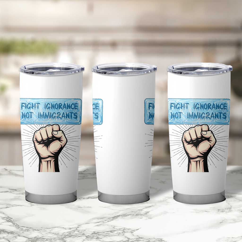 Fight Ignorance Not Immigrants Tumbler Cup Antiracist Human Rights Political Protest Anti ICE