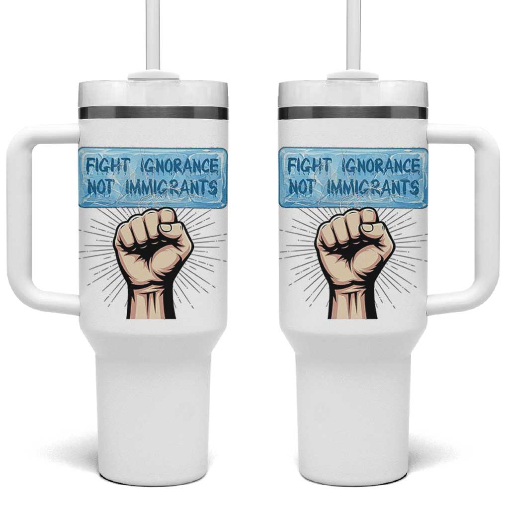Fight Ignorance Not Immigrants Tumbler With Handle Antiracist Human Rights Political Protest Anti ICE