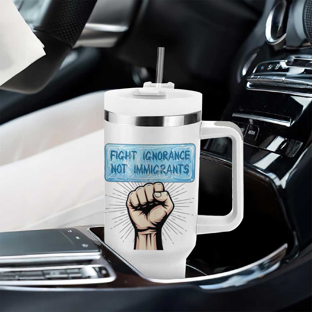 Fight Ignorance Not Immigrants Tumbler With Handle Antiracist Human Rights Political Protest Anti ICE