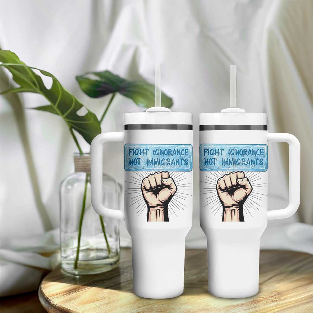 Fight Ignorance Not Immigrants Tumbler With Handle Antiracist Human Rights Political Protest Anti ICE