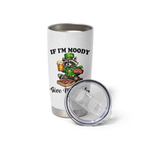 Funny Raccoon St Patricks Day Tumbler Cup If I'm Moody Give Me Foody