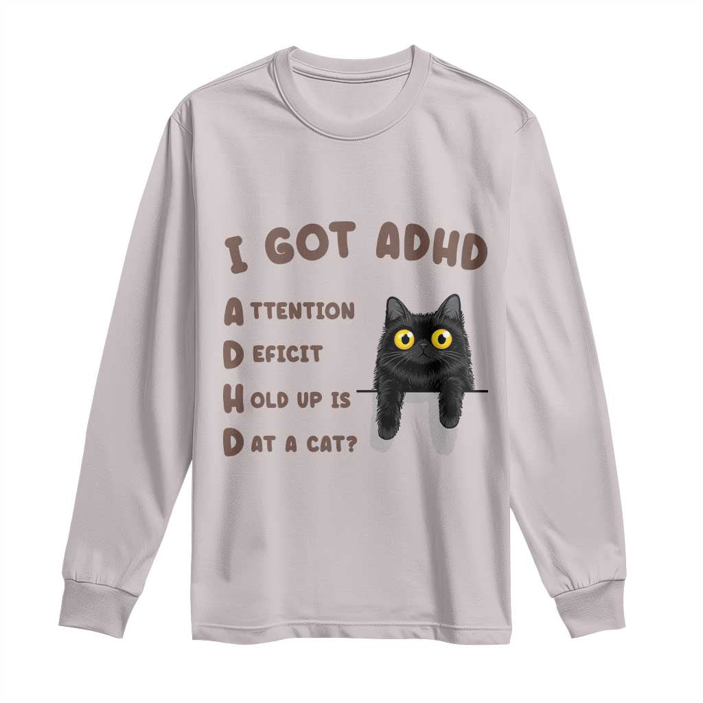 I Got ADHD is that A Cat Long Sleeve Shirt Funny Cat Lover