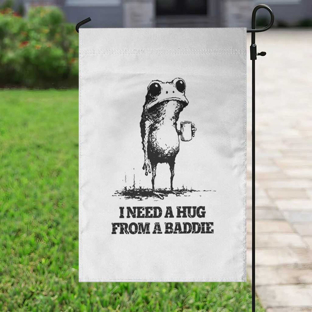 I Need A Hug from A Baddie Garden Flag Funny Frog Saying Quote