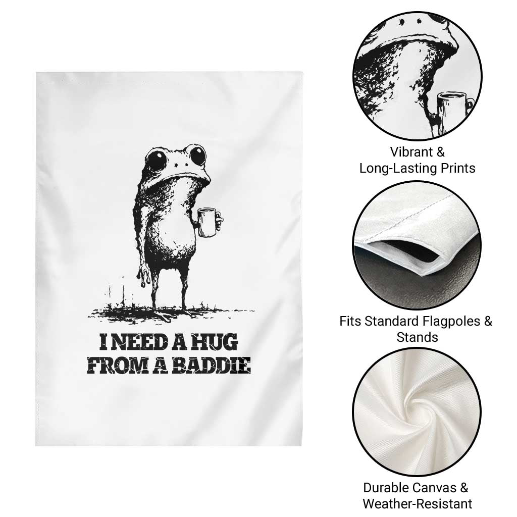 I Need A Hug from A Baddie Garden Flag Funny Frog Saying Quote
