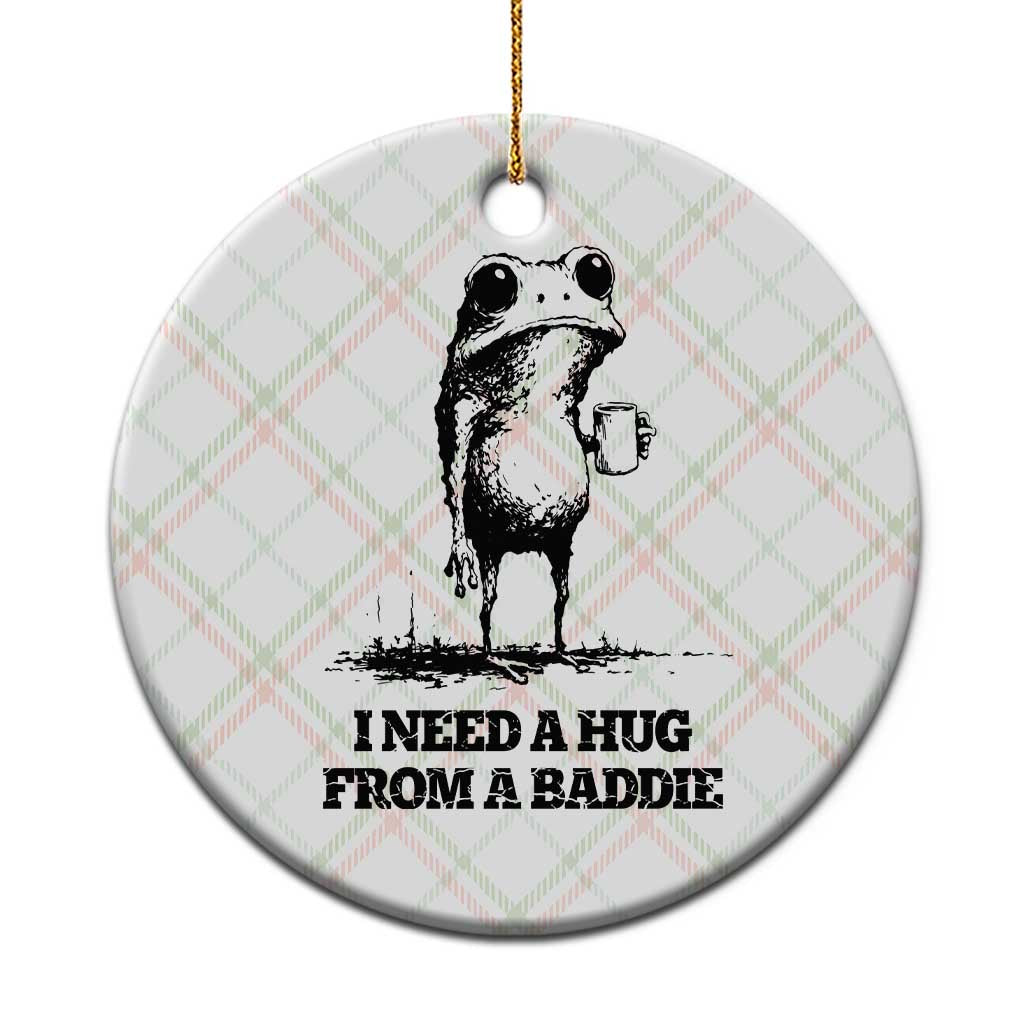 I Need A Hug from A Baddie Ceramic Ornament Funny Frog Saying Quote