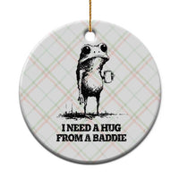 I Need A Hug from A Baddie Ceramic Ornament Funny Frog Saying Quote