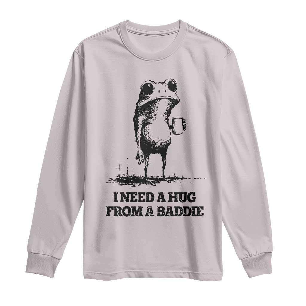 I Need A Hug from A Baddie Long Sleeve Shirt Funny Frog Saying Quote