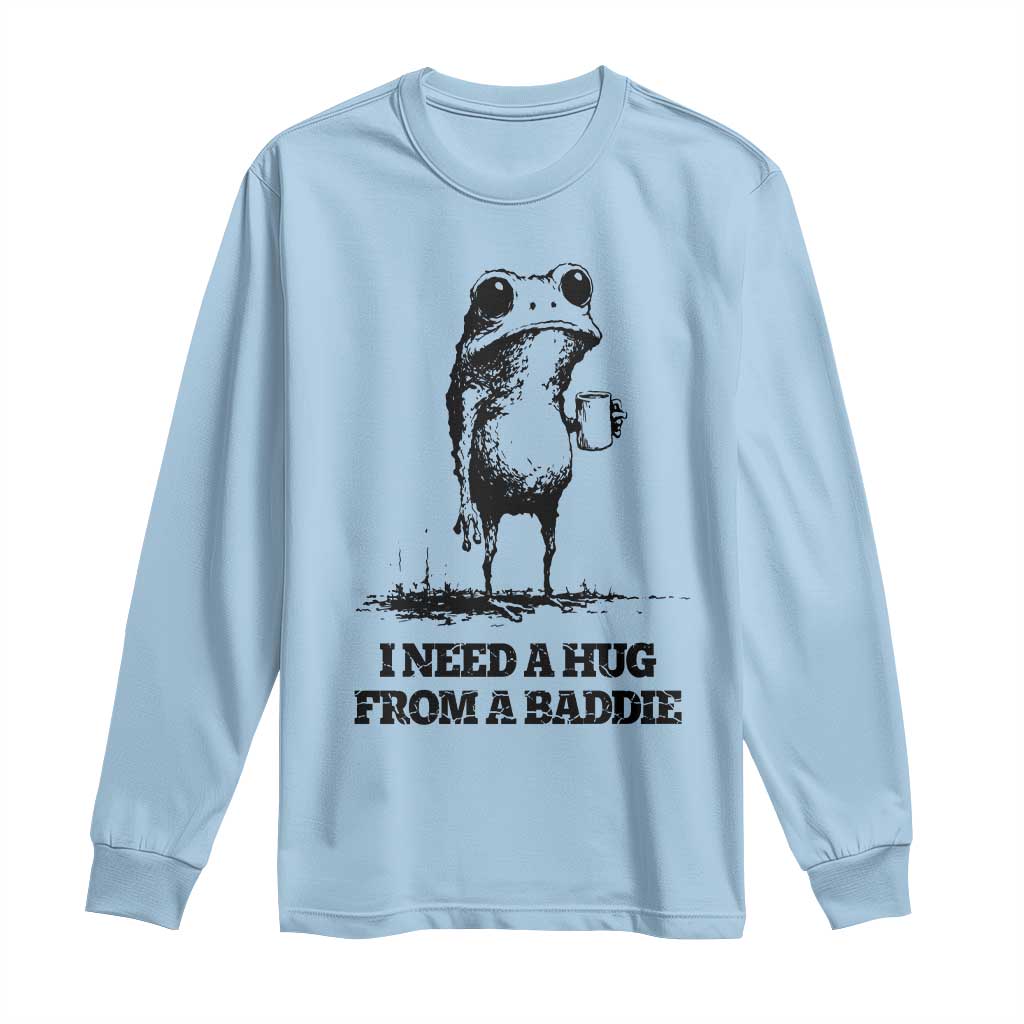 I Need A Hug from A Baddie Long Sleeve Shirt Funny Frog Saying Quote