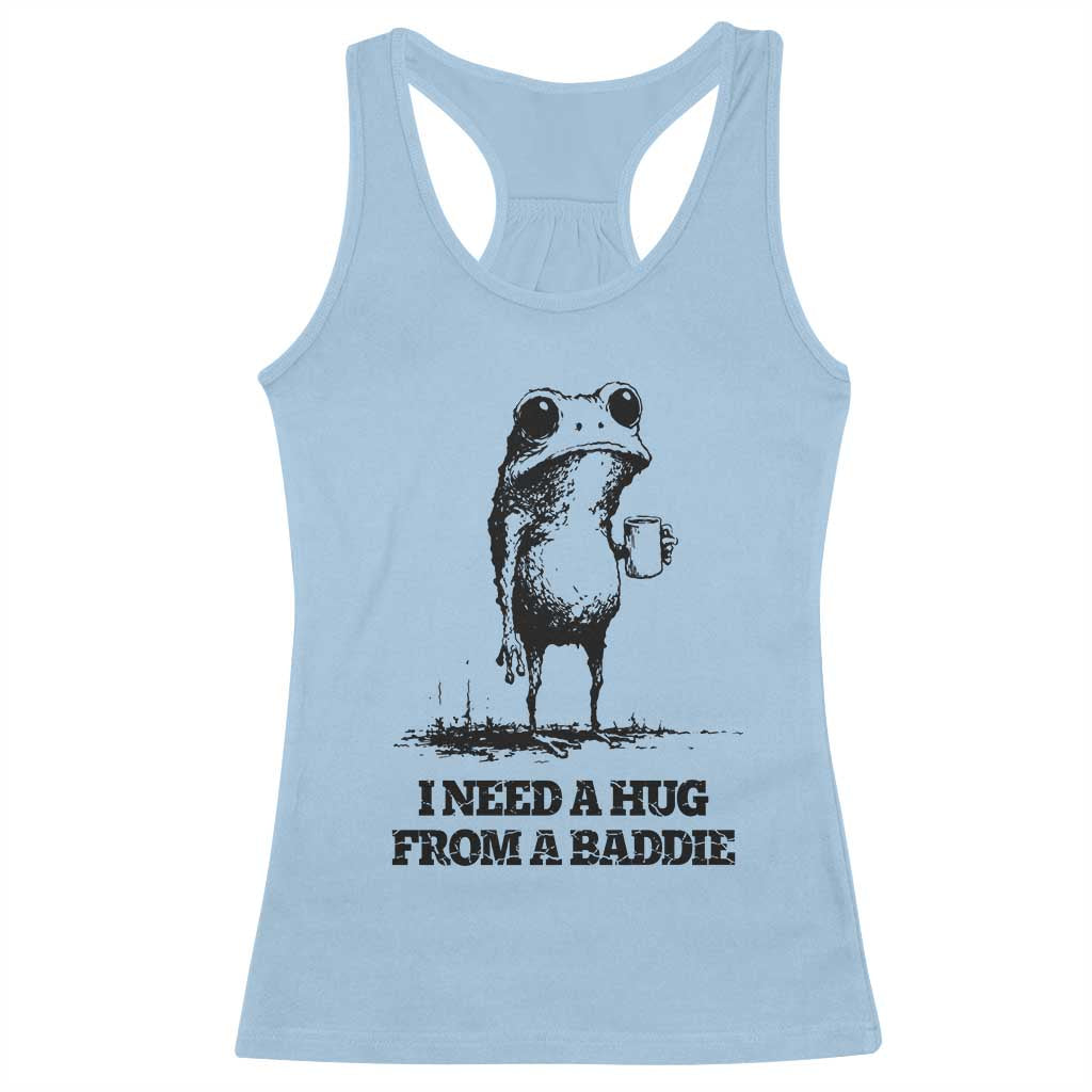 I Need A Hug from A Baddie Racerback Tank Top Funny Frog Saying Quote