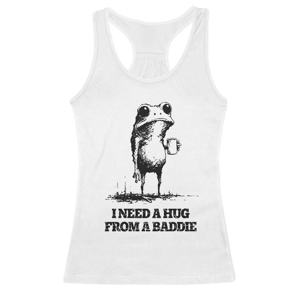 I Need A Hug from A Baddie Racerback Tank Top Funny Frog Saying Quote