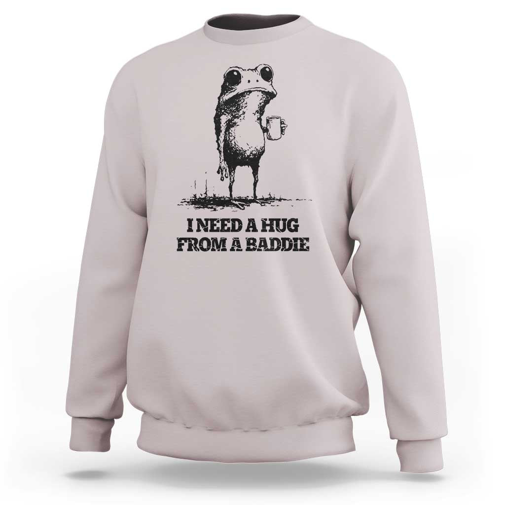 I Need A Hug from A Baddie Sweatshirt Funny Frog Saying Quote