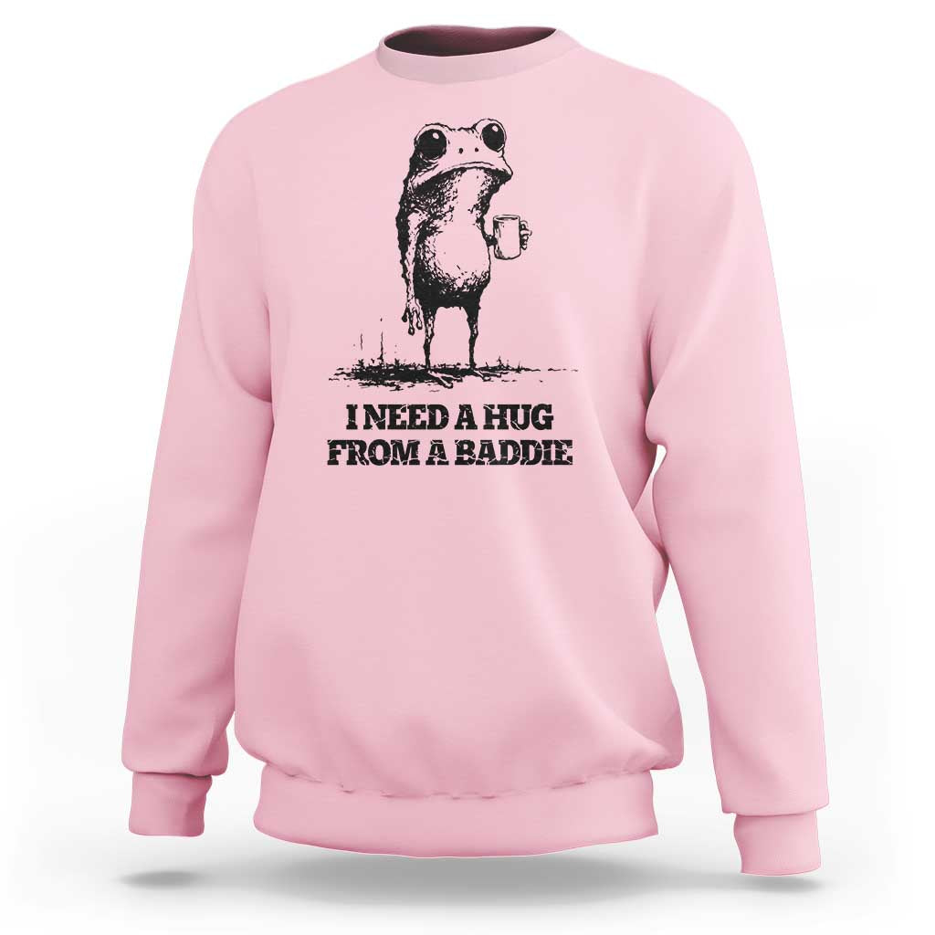 I Need A Hug from A Baddie Sweatshirt Funny Frog Saying Quote