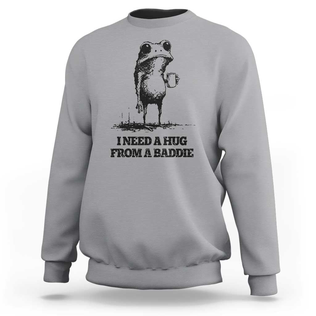 I Need A Hug from A Baddie Sweatshirt Funny Frog Saying Quote
