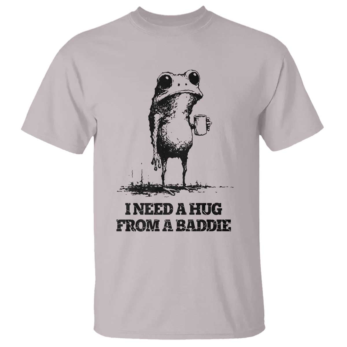 I Need A Hug from A Baddie T Shirt Funny Frog Saying Quote