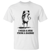 I Need A Hug from A Baddie T Shirt Funny Frog Saying Quote
