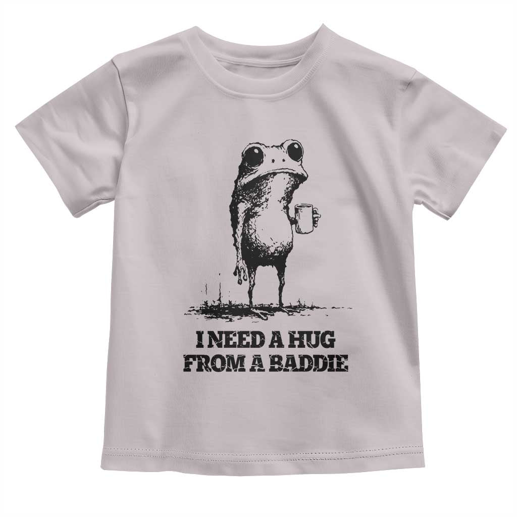 I Need A Hug from A Baddie Toddler T Shirt Funny Frog Saying Quote