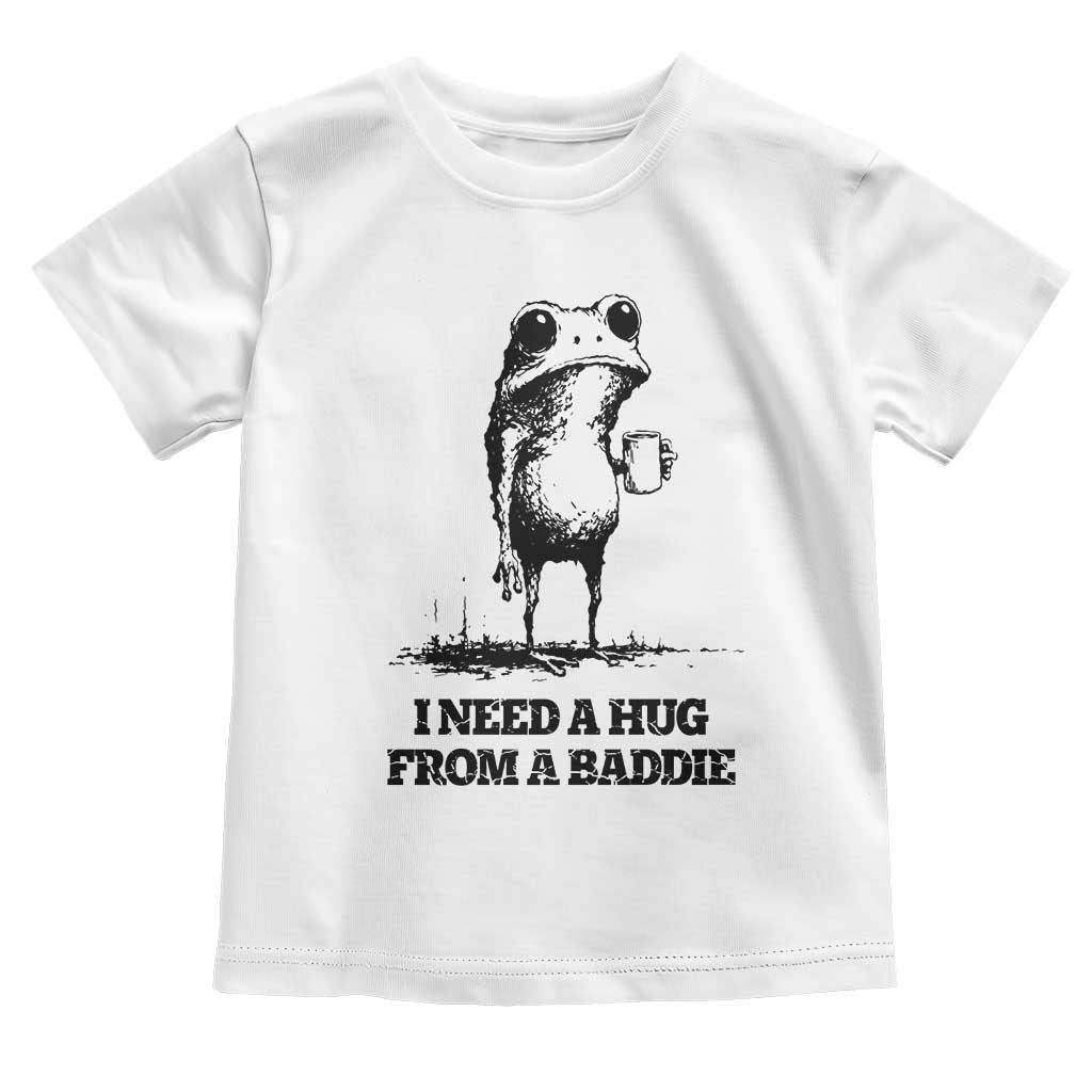 I Need A Hug from A Baddie Toddler T Shirt Funny Frog Saying Quote
