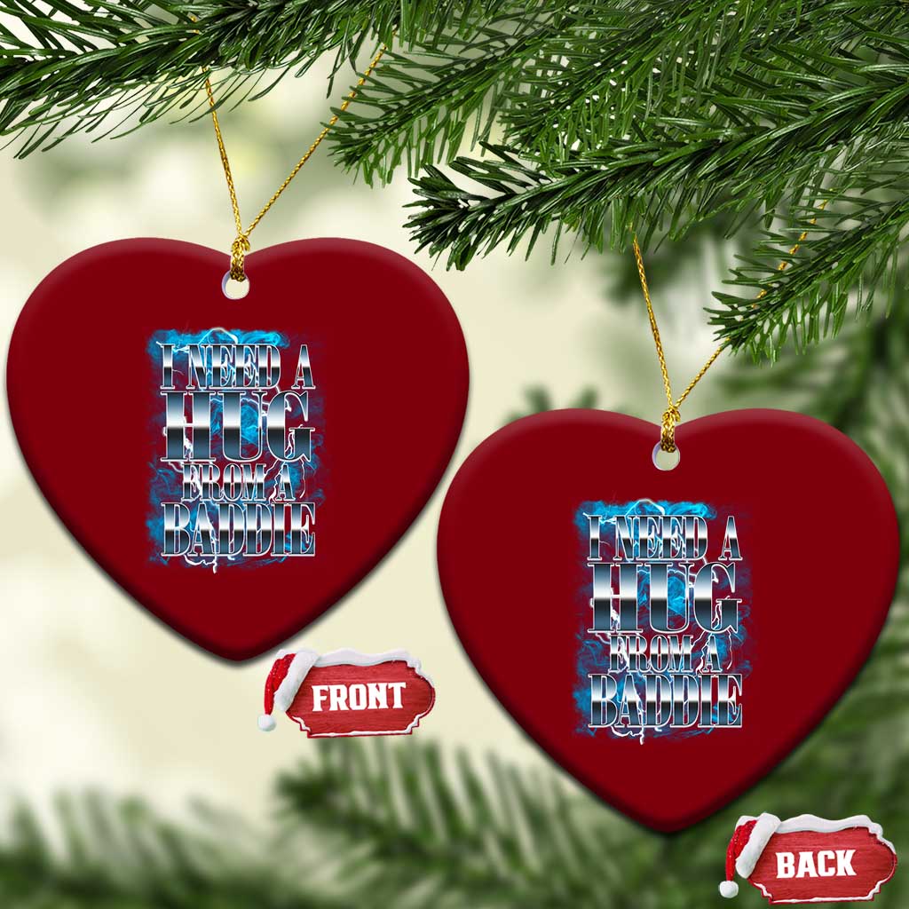 I Need A Hug from A Baddie Ceramic Ornament Funny Flirty Meme