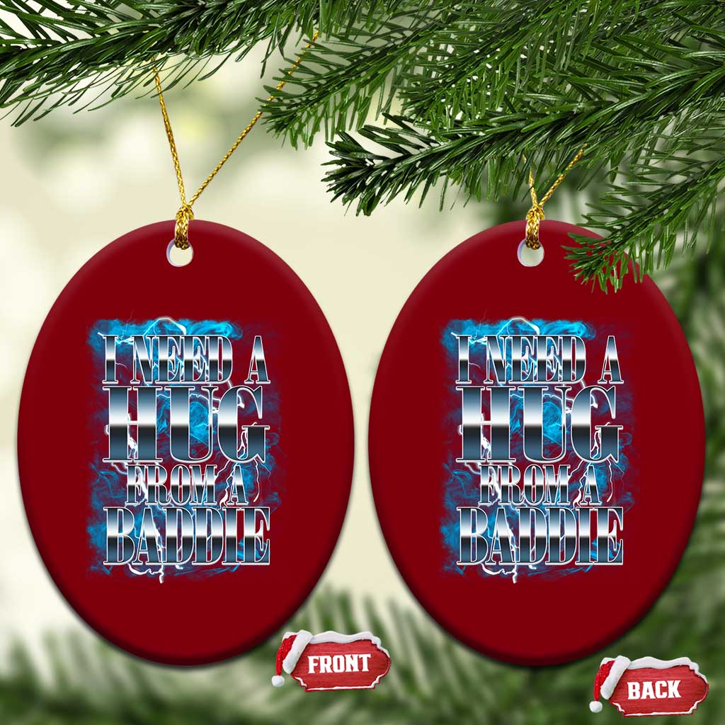 I Need A Hug from A Baddie Ceramic Ornament Funny Flirty Meme