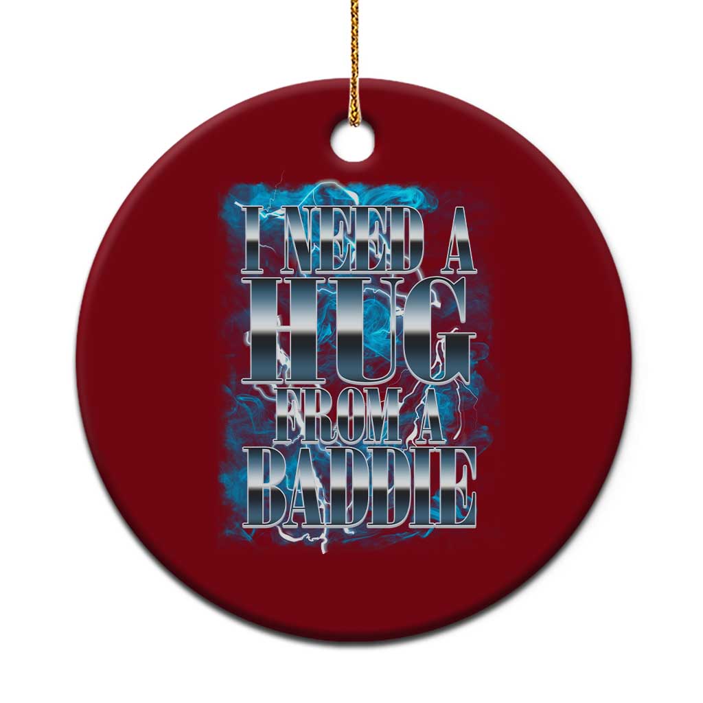 I Need A Hug from A Baddie Ceramic Ornament Funny Flirty Meme