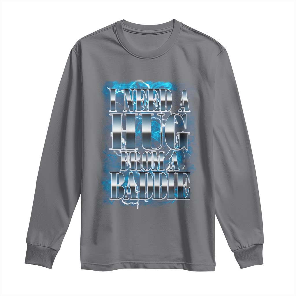 I Need A Hug from A Baddie Long Sleeve Shirt Funny Flirty Meme