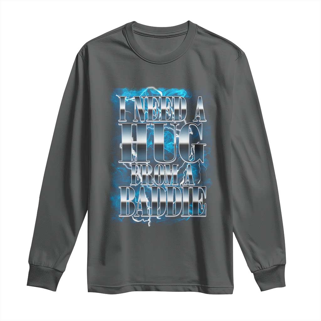 I Need A Hug from A Baddie Long Sleeve Shirt Funny Flirty Meme