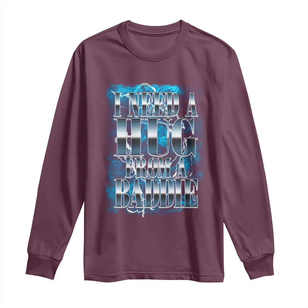 I Need A Hug from A Baddie Long Sleeve Shirt Funny Flirty Meme