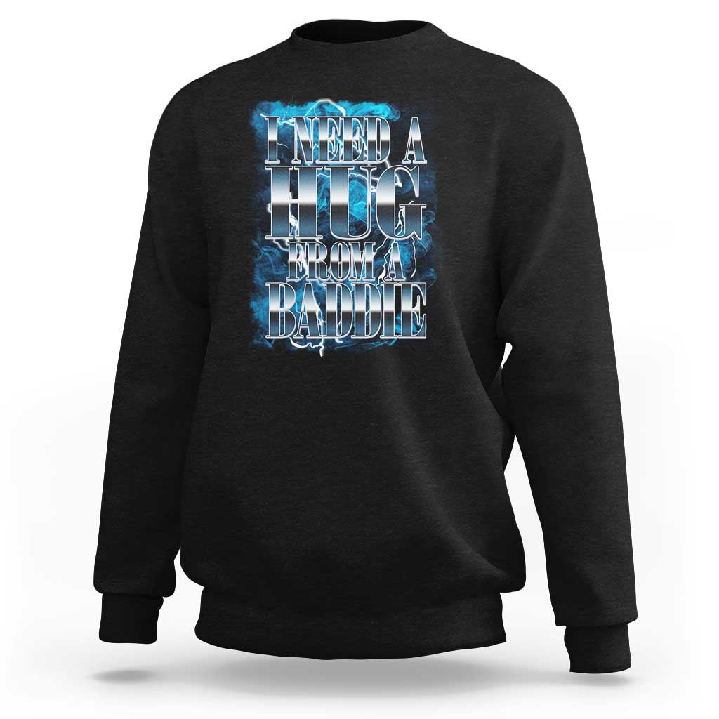 I Need A Hug from A Baddie Sweatshirt Funny Flirty Meme