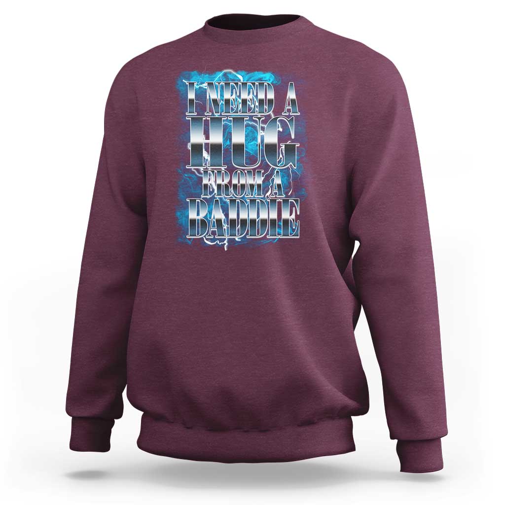 I Need A Hug from A Baddie Sweatshirt Funny Flirty Meme