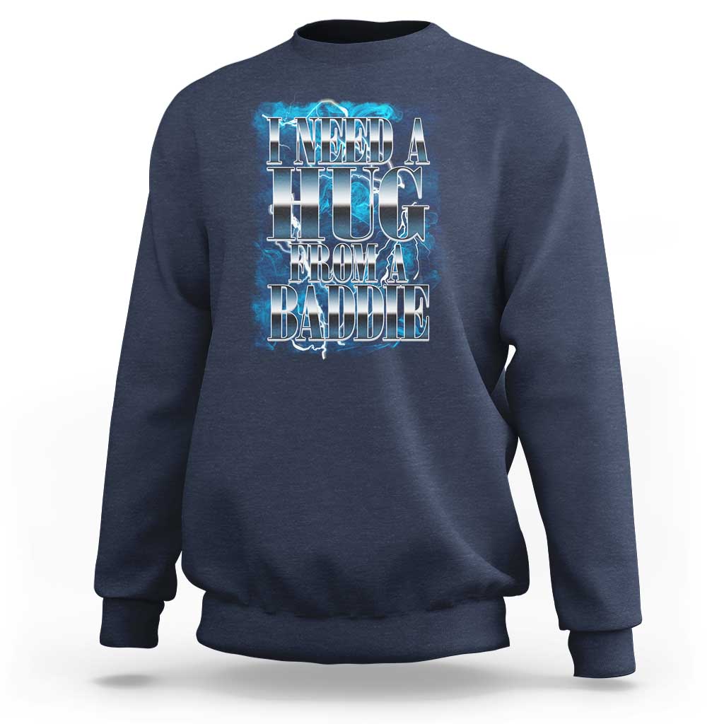 I Need A Hug from A Baddie Sweatshirt Funny Flirty Meme