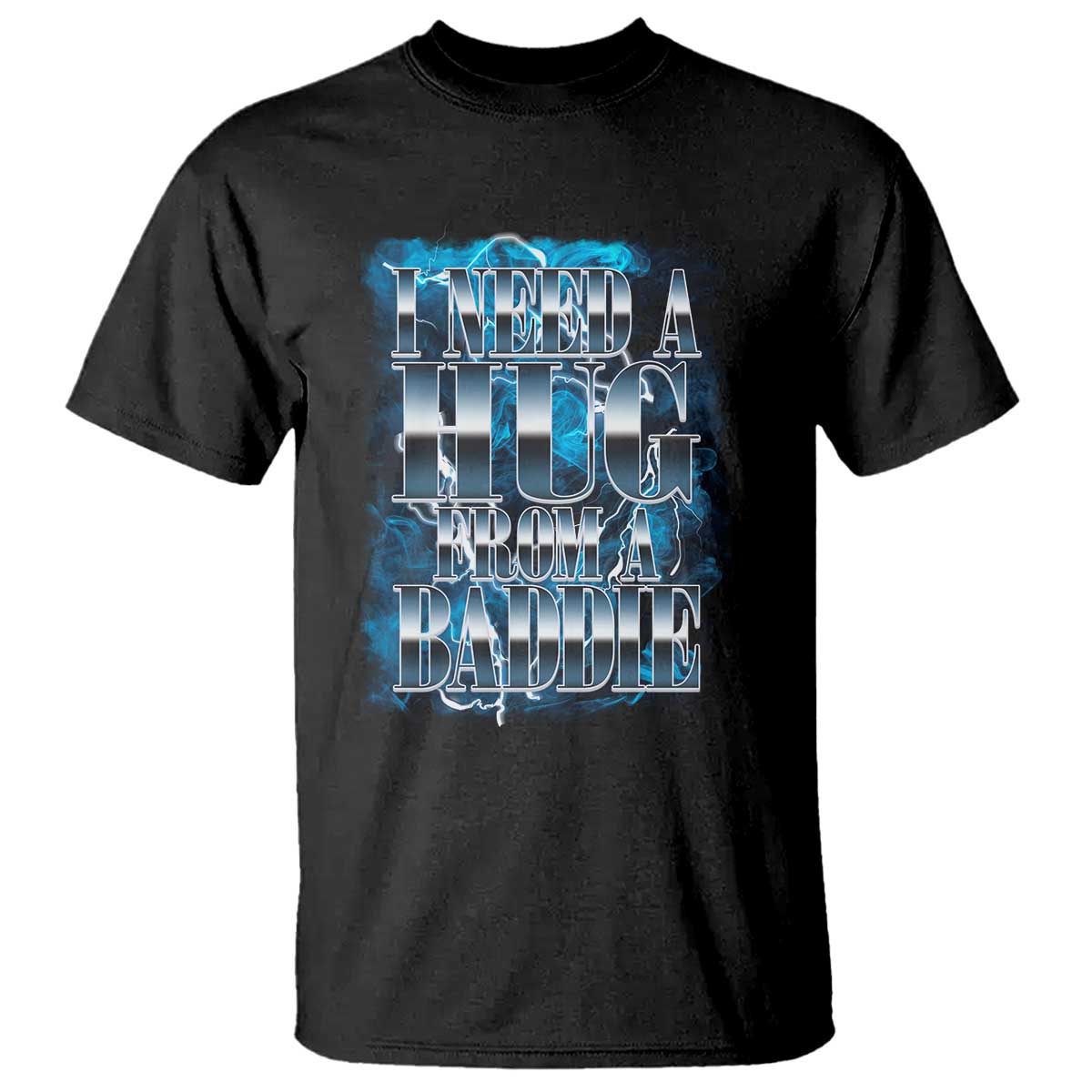 I Need A Hug from A Baddie T Shirt Funny Flirty Meme