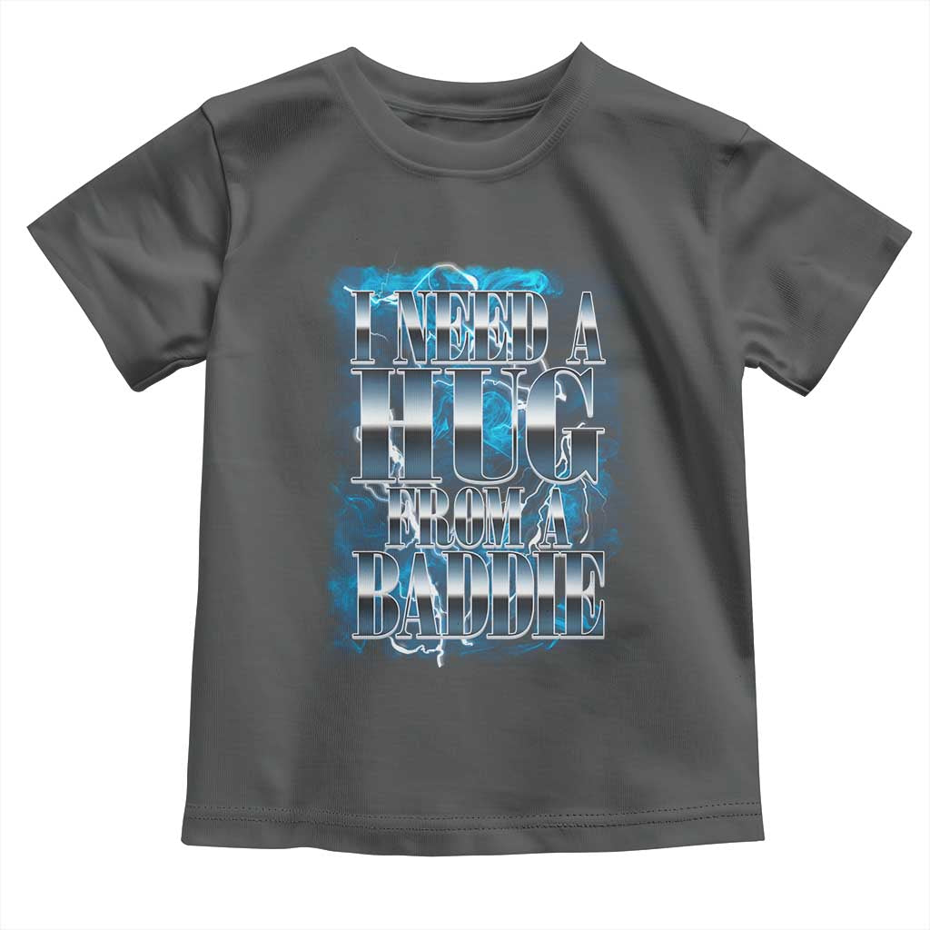I Need A Hug from A Baddie Toddler T Shirt Funny Flirty Meme