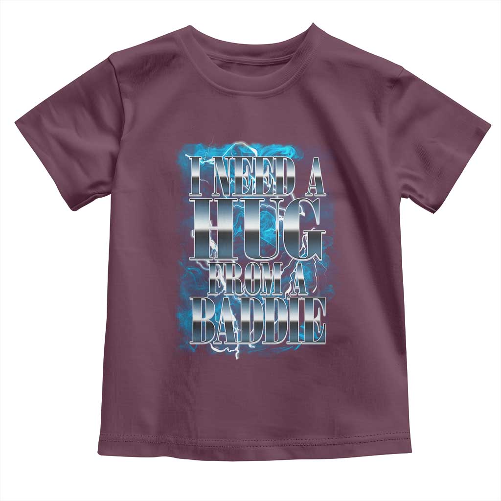 I Need A Hug from A Baddie Toddler T Shirt Funny Flirty Meme