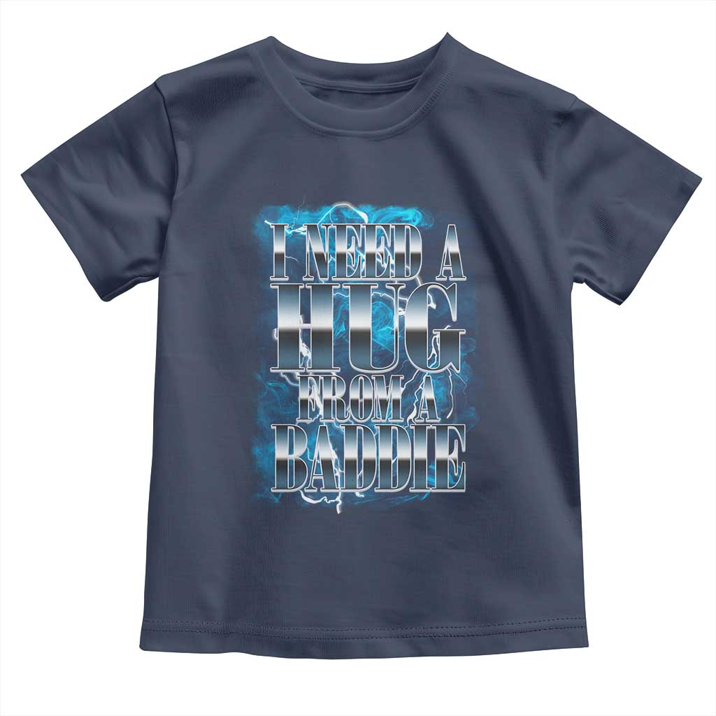 I Need A Hug from A Baddie Toddler T Shirt Funny Flirty Meme