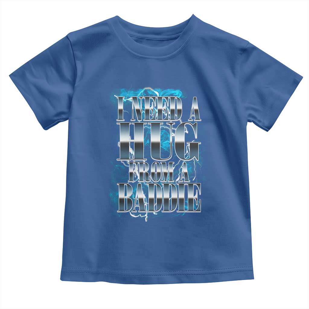 I Need A Hug from A Baddie Toddler T Shirt Funny Flirty Meme