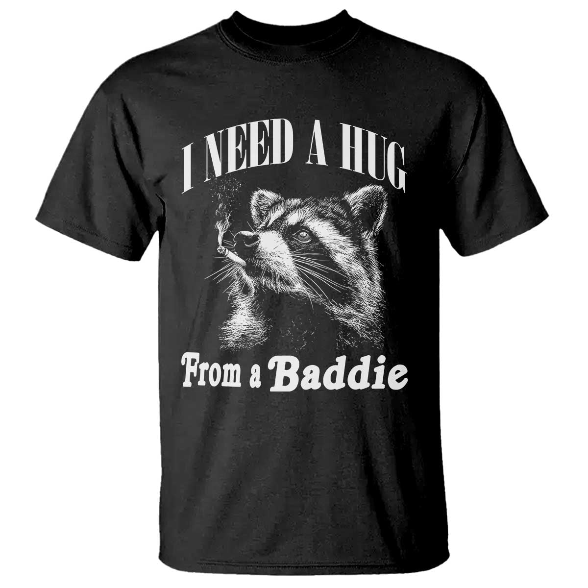 I Need A Hug from A Baddie T Shirt Funny Raccoon Smoking Sarcastic
